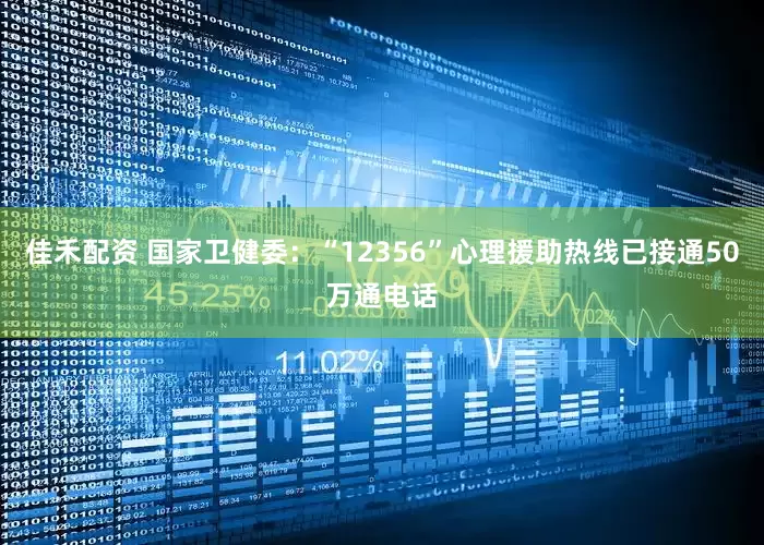 佳禾配资 国家卫健委：“12356”心理援助热线已接通50万通电话