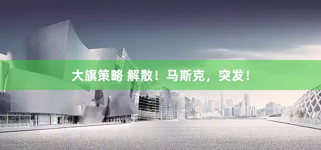 大旗策略 解散！马斯克，突发！